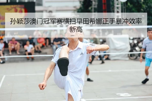 sun-ying-sha-ao-men-guan-jun-sai-heng-sao-zao-tian-xi-na-zheng-shou-bao-chong-xiao-lv-xin-gao-2-151.jpg